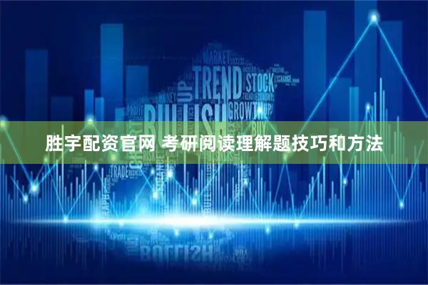 胜宇配资官网 考研阅读理解题技巧和方法