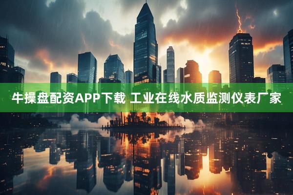 牛操盘配资APP下载 工业在线水质监测仪表厂家